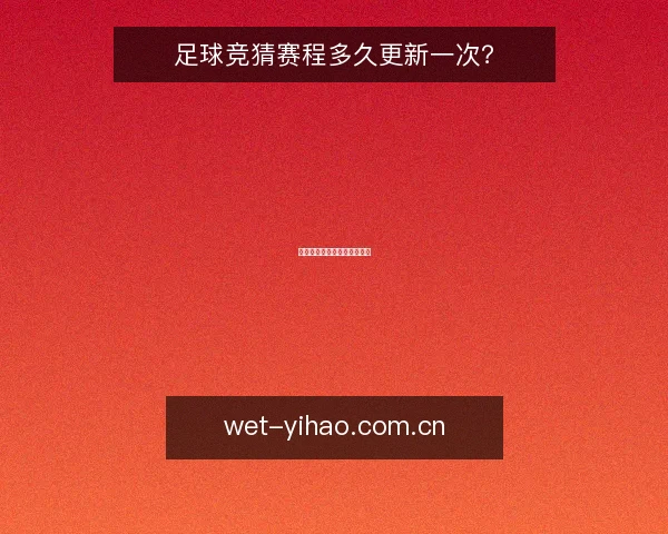 足球竞猜赛程多久更新一次？